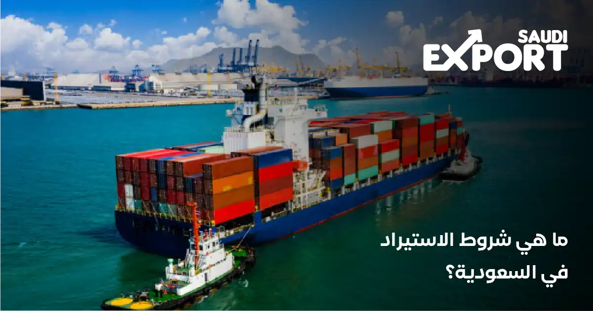 ما هي شروط الاستيراد في السعودية؟